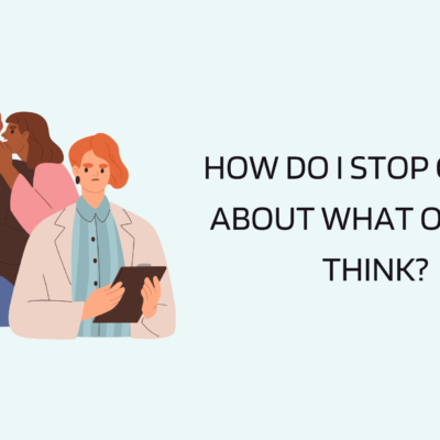 how do i stop caring about what others think
