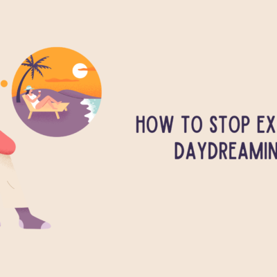 How to Stop Excessive Daydreaming