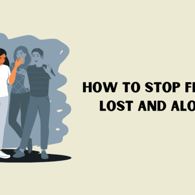 How to Stop Feeling Lost and Alone