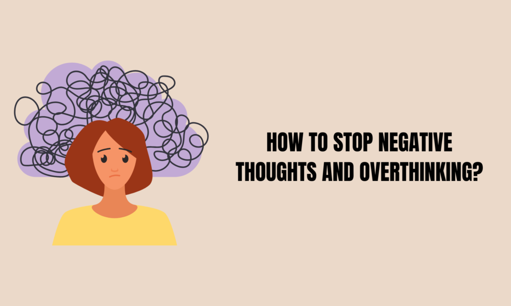 How to Stop Negative Thoughts and Overthinking