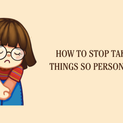 How to Stop Taking Things so Personally