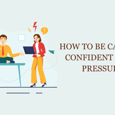 How to be Calm and Confident under Pressure