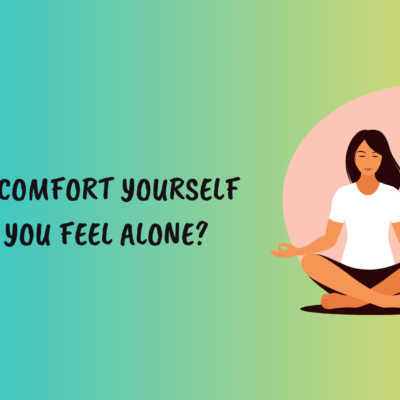 comfort yourself when you feel alone