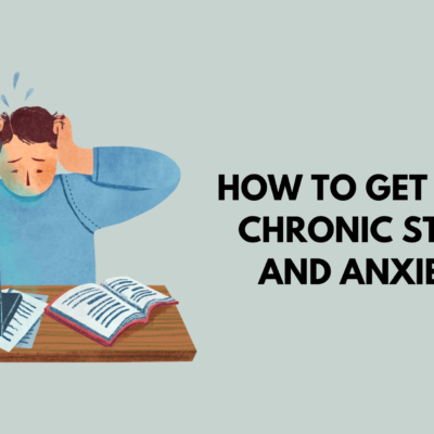 How to Get Rid of Chronic Stress and Anxiety