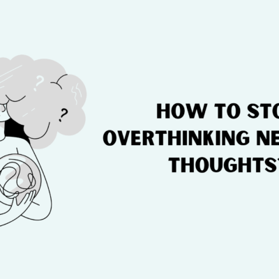 How to Stop Overthinking Negative Thoughts