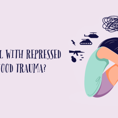 How to Deal with Repressed Childhood Trauma