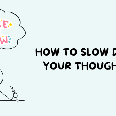 How to Slow Down Your Thoughts