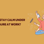 How to Stay Calm Under Pressure at Work