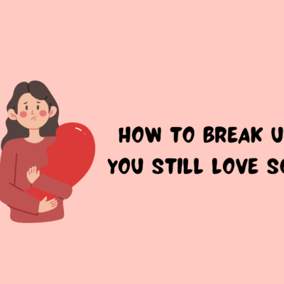 How to Break Up When You Still Love Someone
