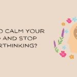 How to Calm Your Mind and Stop Overthinking