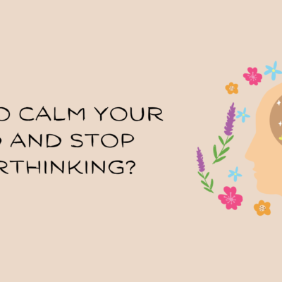 How to Calm Your Mind and Stop Overthinking