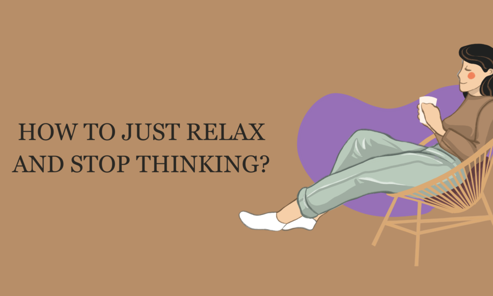 How to Just Relax and Stop Thinking