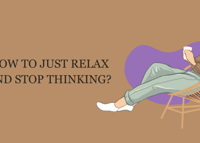 How to Just Relax and Stop Thinking