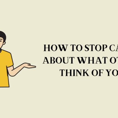How to Stop Caring About What Others Think of You