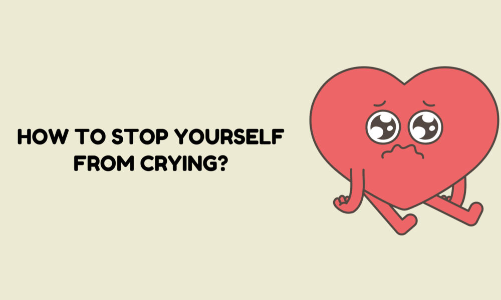 How to Stop Yourself From Crying