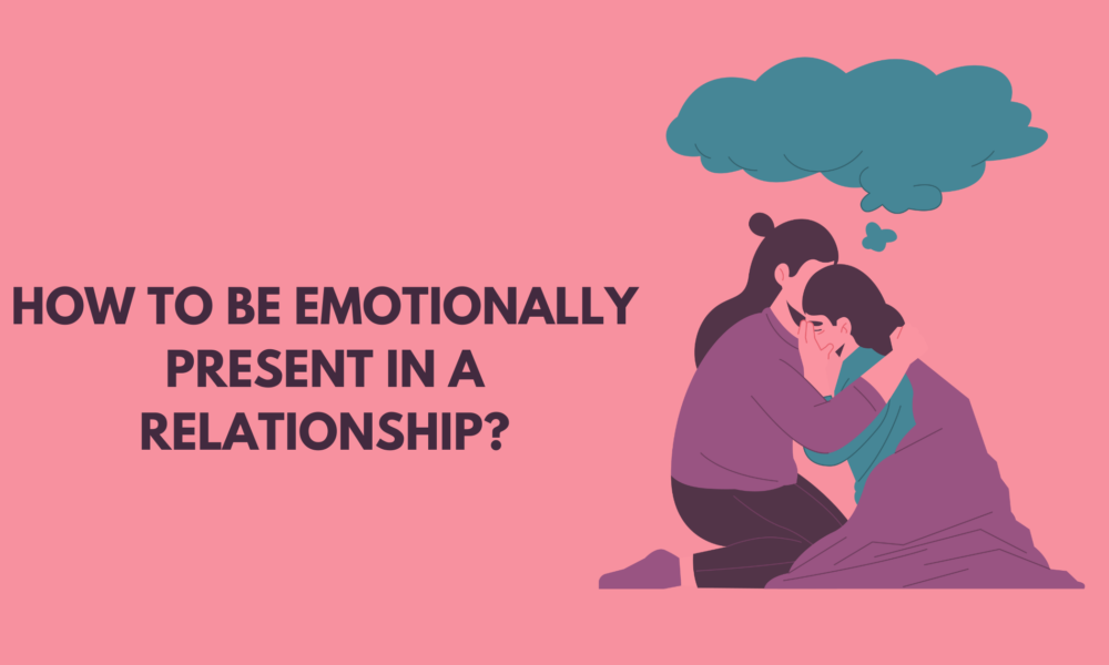 How to be Emotionally Present in a Relationship