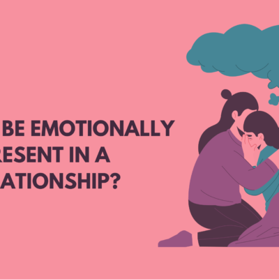 How to be Emotionally Present in a Relationship