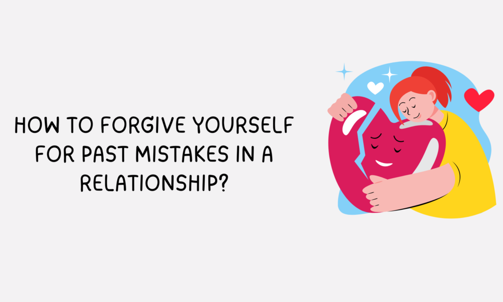 How to Forgive Yourself for Past Mistakes in a Relationship