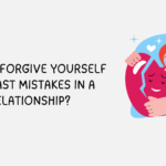 How to Forgive Yourself for Past Mistakes in a Relationship