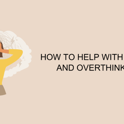 How to Help with Anxiety and Overthinking