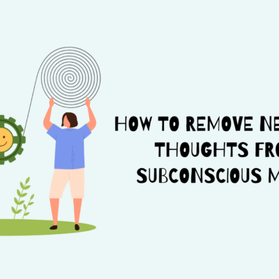 How to Remove Negative Thoughts from Subconscious Mind