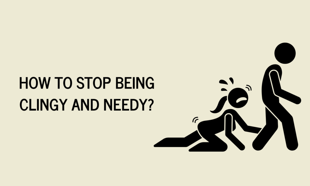 How to Stop Being Clingy and Needy