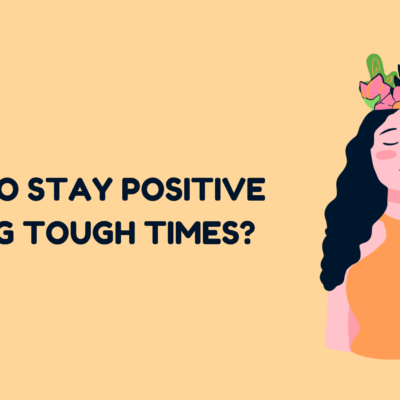 How to Stay Positive During Tough Times