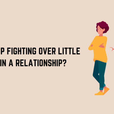 How to Stop Fighting Over Little Things in a Relationship