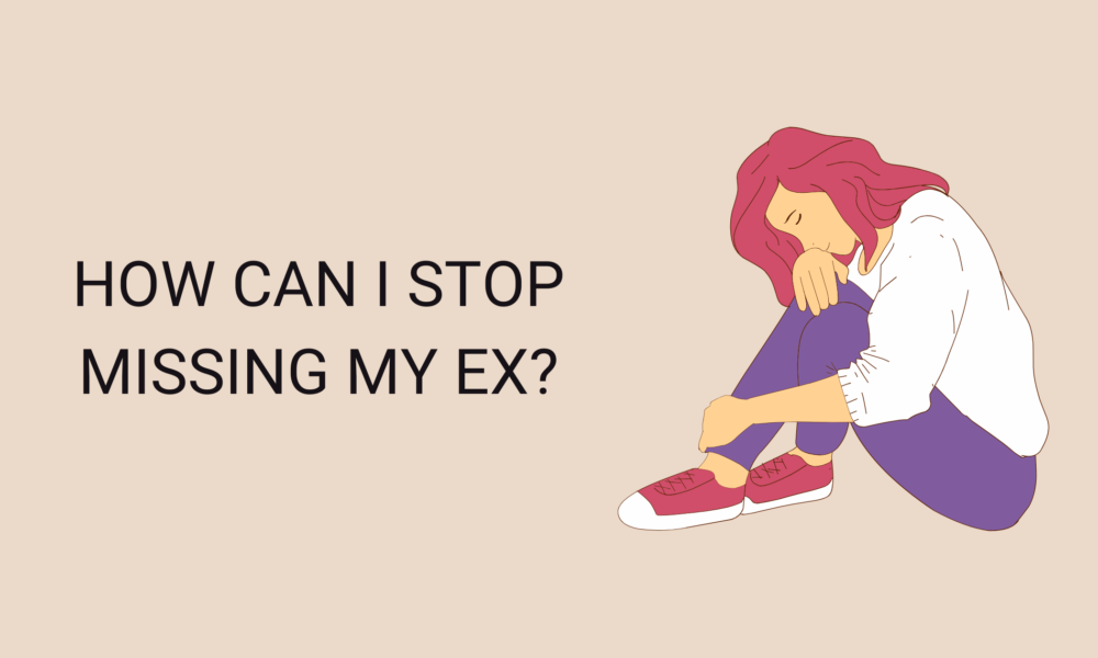 How Can I Stop Missing My Ex