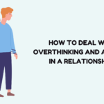 How to Deal with Overthinking and Anxiety in a Relationship