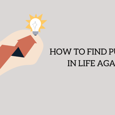 How to Find Purpose in Life Again