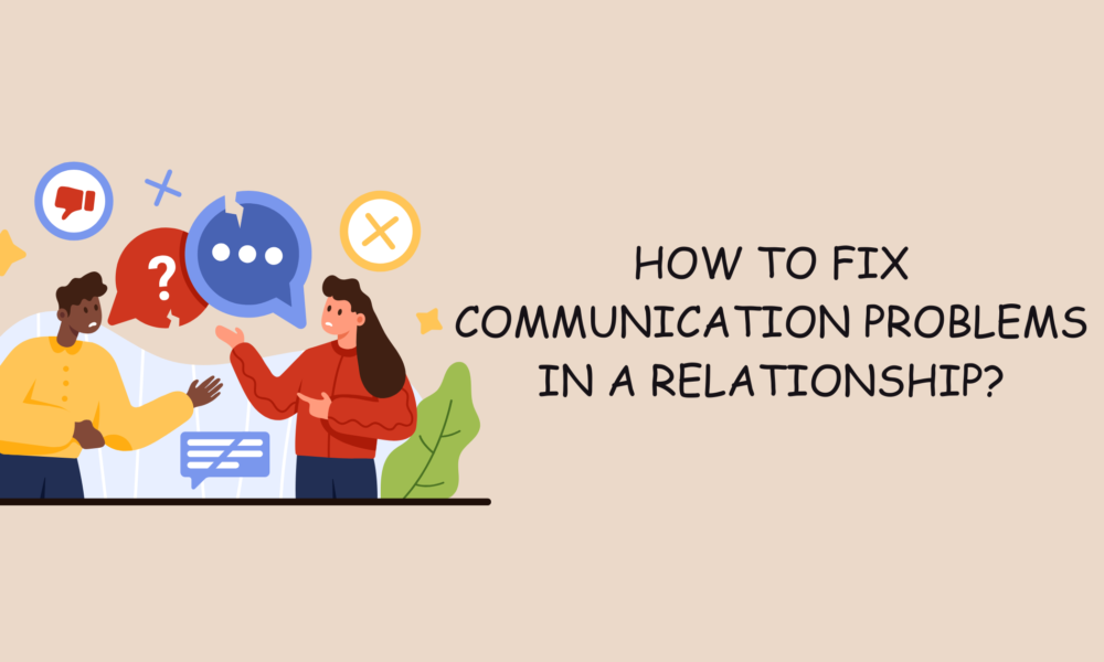 How to Fix Communication Problems in a Relationship