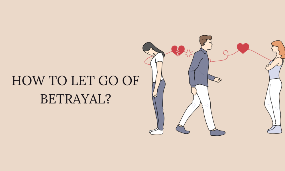 How to Let Go of Betrayal