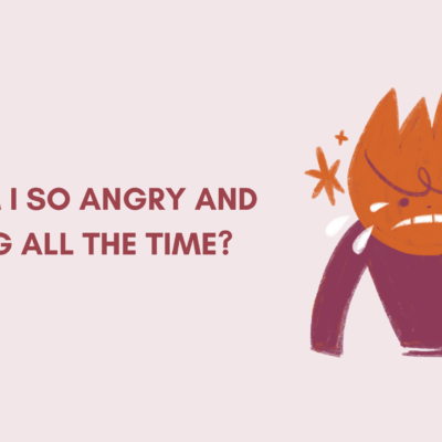 Why Am I So Angry and Crying all the Time