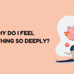 Why Do I Feel Everything so Deeply