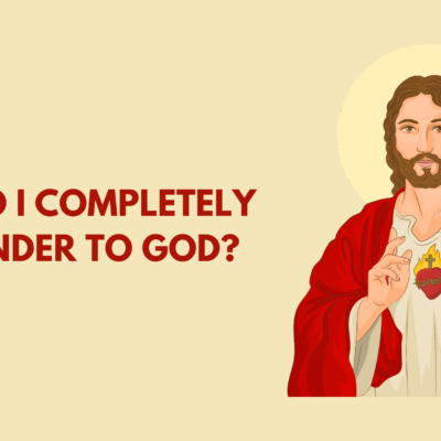 How Do I Completely Surrender to God