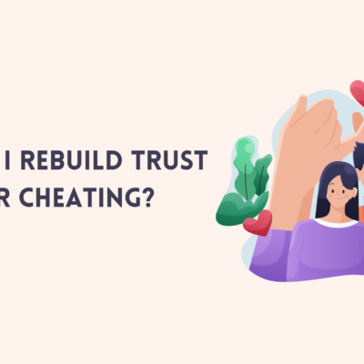 How Do I Rebuild Trust After Cheating