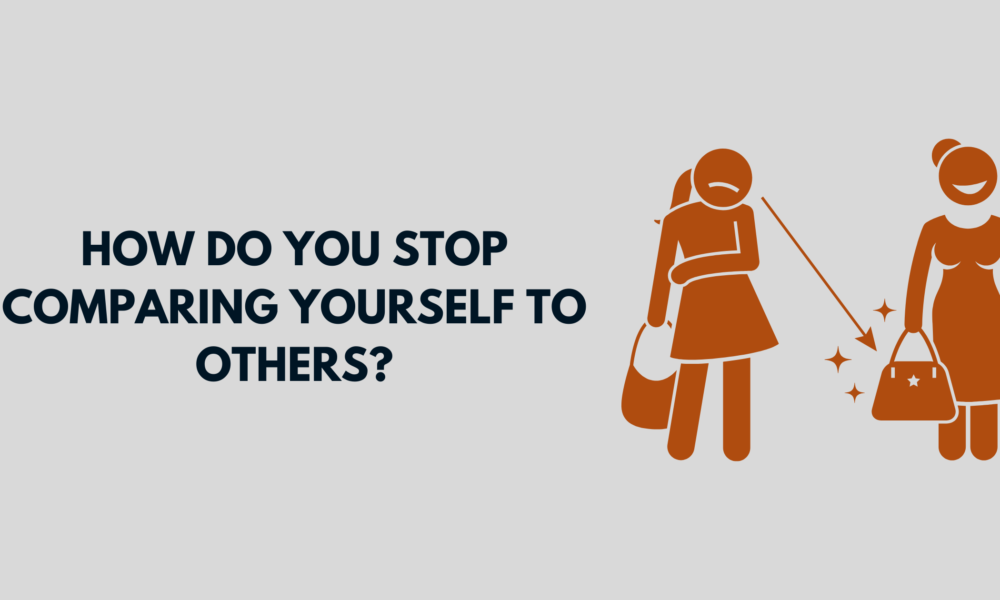 How Do You Stop Comparing Yourself to Others