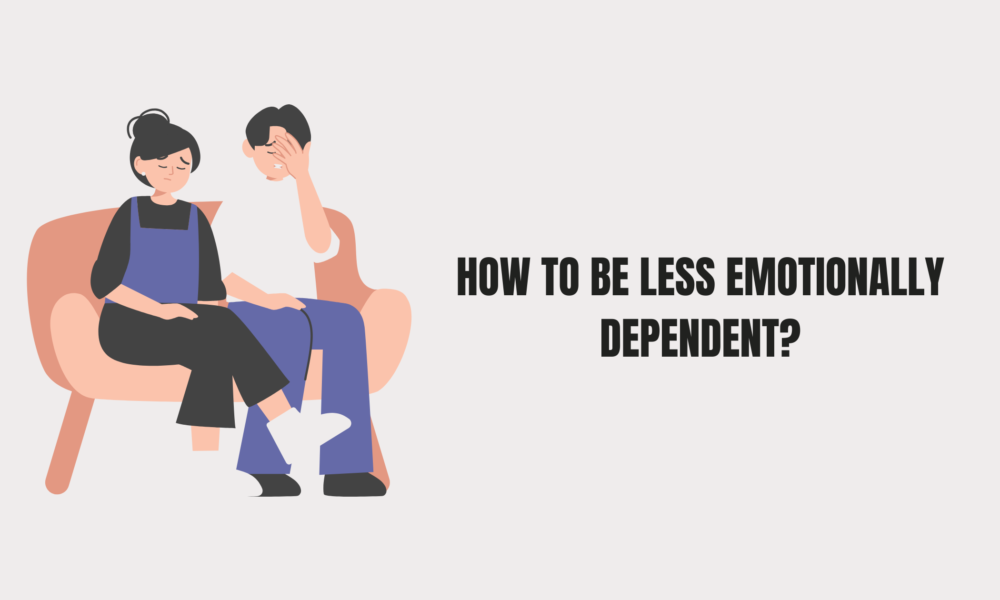 How to be Less Emotionally Dependent
