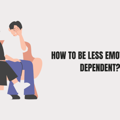 How to be Less Emotionally Dependent