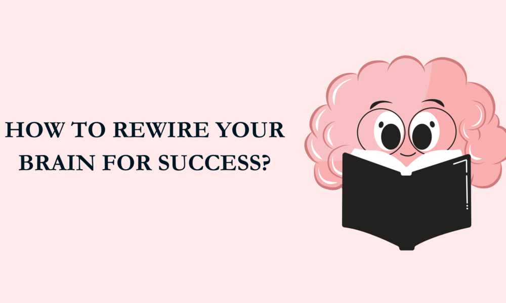 How to Rewire Yyour Brain for Success