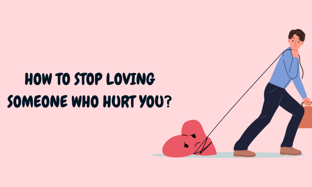 How to Stop Loving Someone who Hurt You