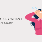 Why Do I Cry When I Get Mad