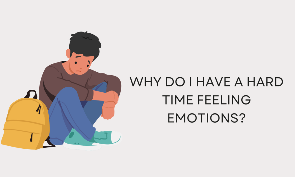Why Do I Have a Hard Time Feeling Emotions