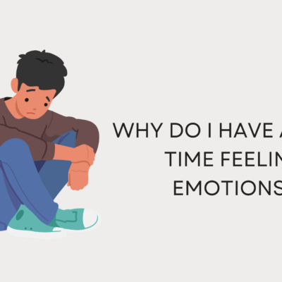 Why Do I Have a Hard Time Feeling Emotions