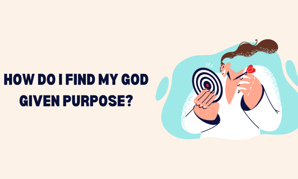 How Do I Find My God Given Purpose