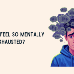 Why do I Feel so Mentally Exhausted