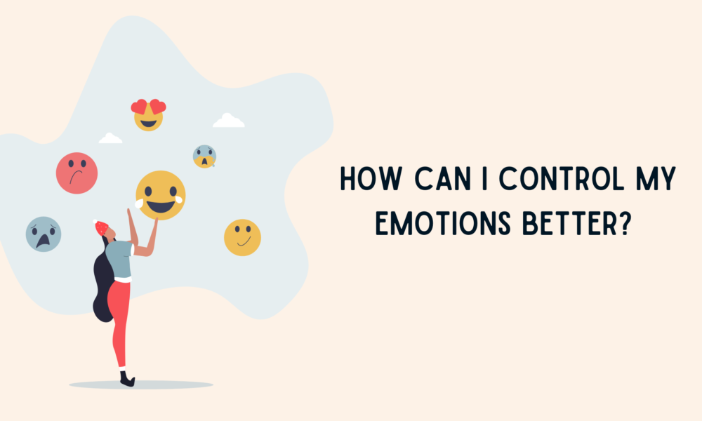 How Can I Control My Emotions Better