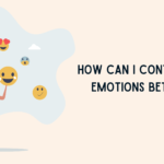 How Can I Control My Emotions Better