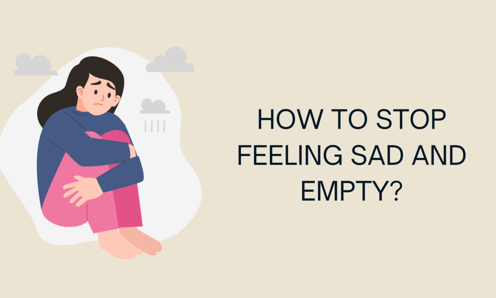 How to Stop Feeling Sad and Empty